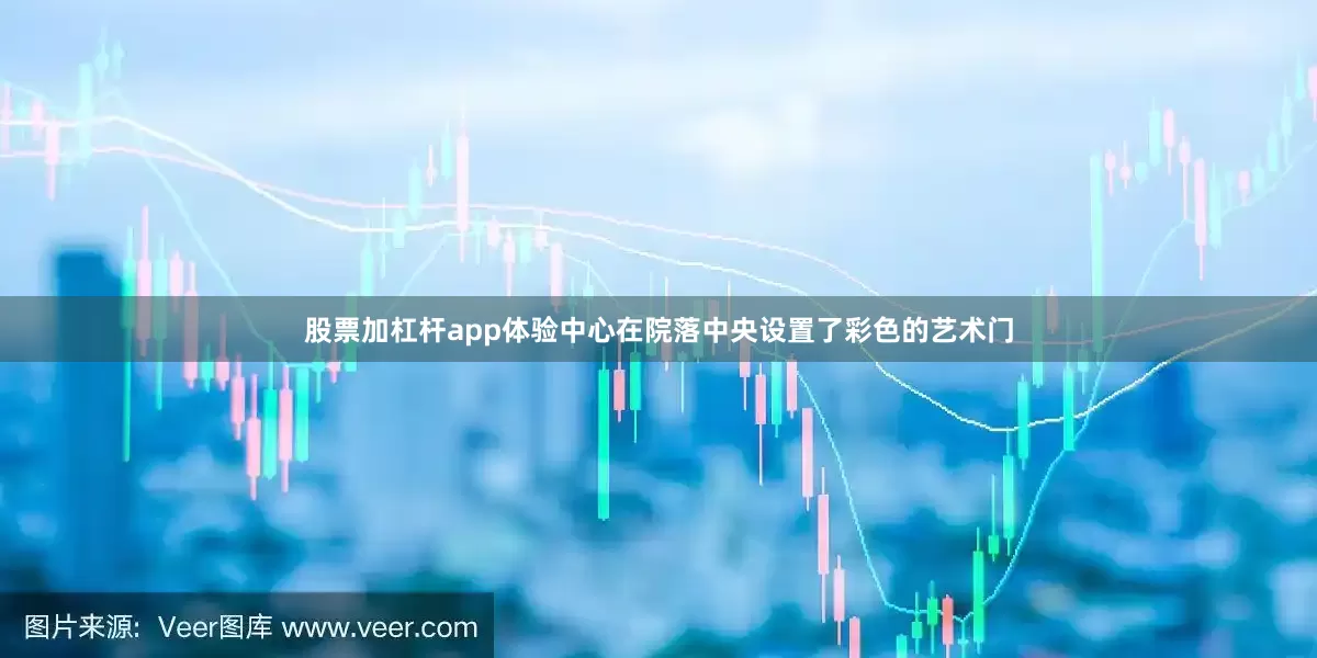 股票加杠杆app体验中心在院落中央设置了彩色的艺术门